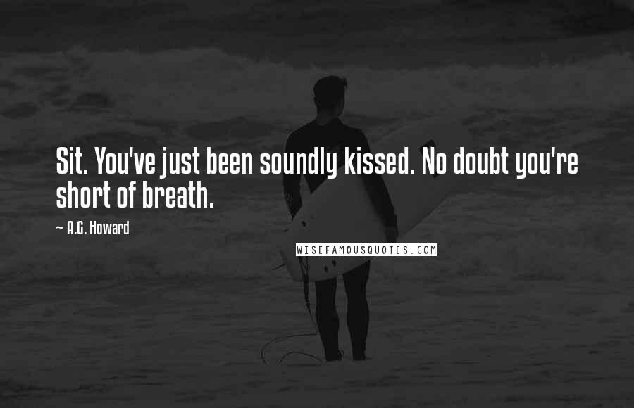 A.G. Howard Quotes: Sit. You've just been soundly kissed. No doubt you're short of breath.