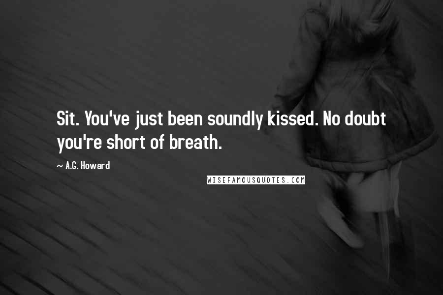 A.G. Howard Quotes: Sit. You've just been soundly kissed. No doubt you're short of breath.