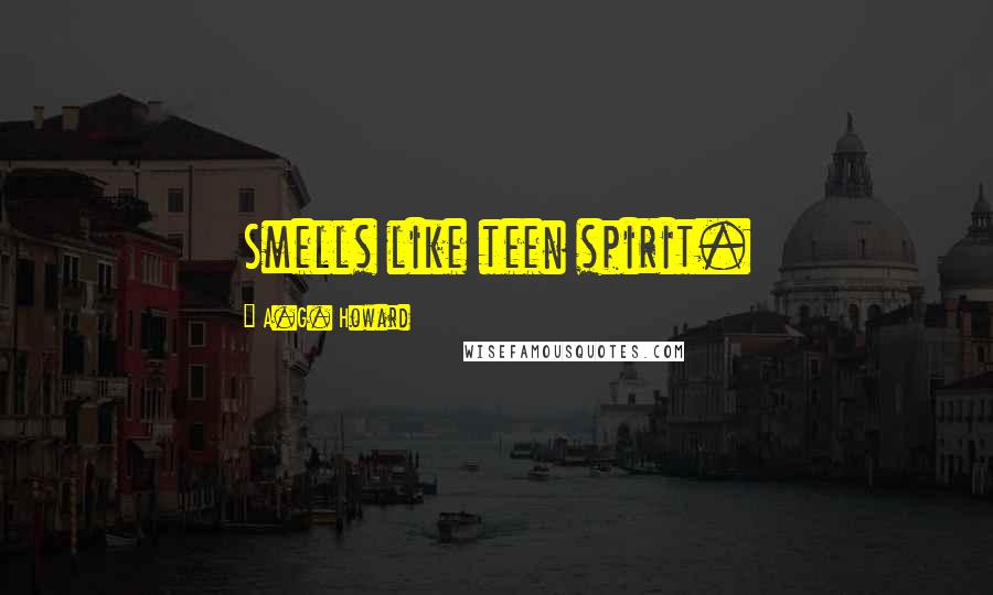 A.G. Howard Quotes: Smells like teen spirit.