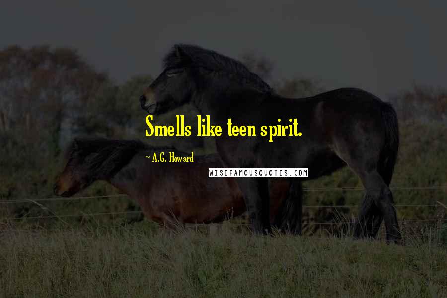 A.G. Howard Quotes: Smells like teen spirit.