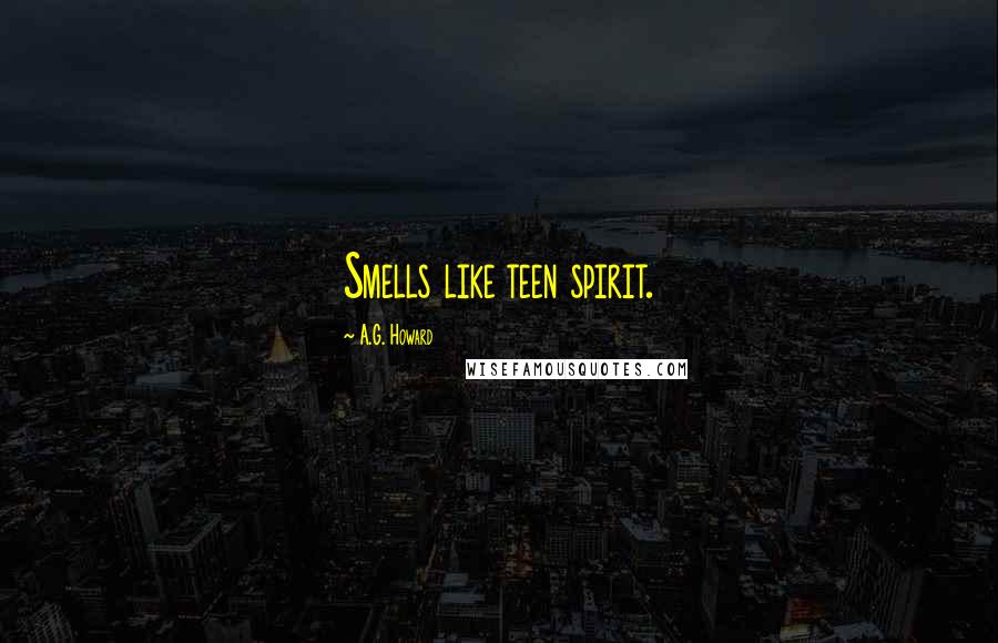 A.G. Howard Quotes: Smells like teen spirit.