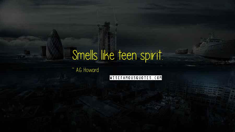 A.G. Howard Quotes: Smells like teen spirit.