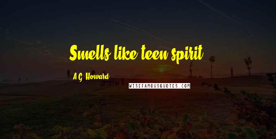 A.G. Howard Quotes: Smells like teen spirit.