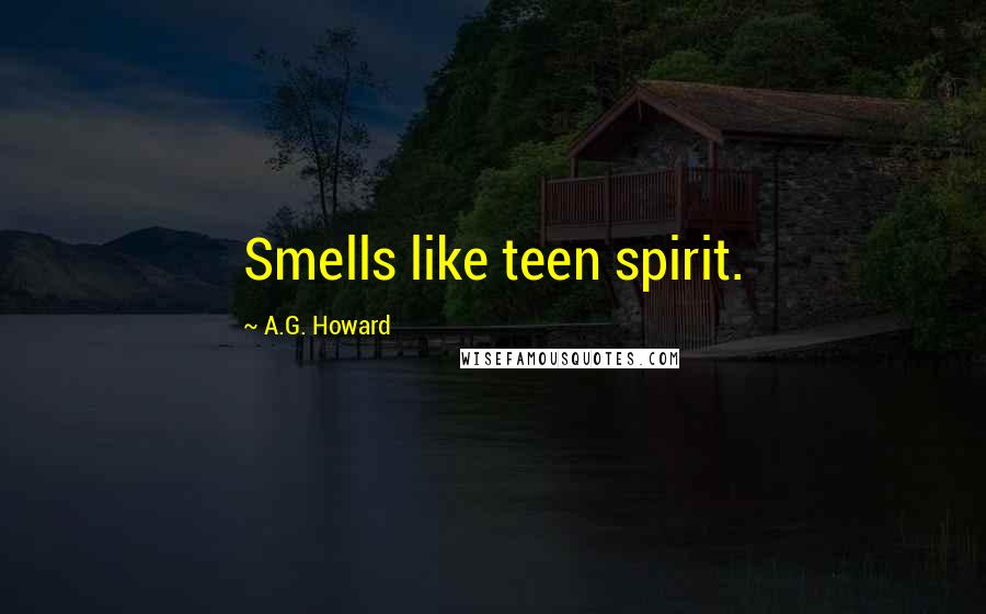 A.G. Howard Quotes: Smells like teen spirit.