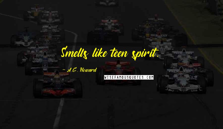 A.G. Howard Quotes: Smells like teen spirit.