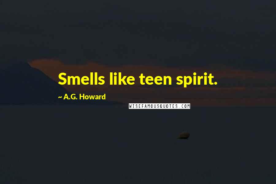 A.G. Howard Quotes: Smells like teen spirit.