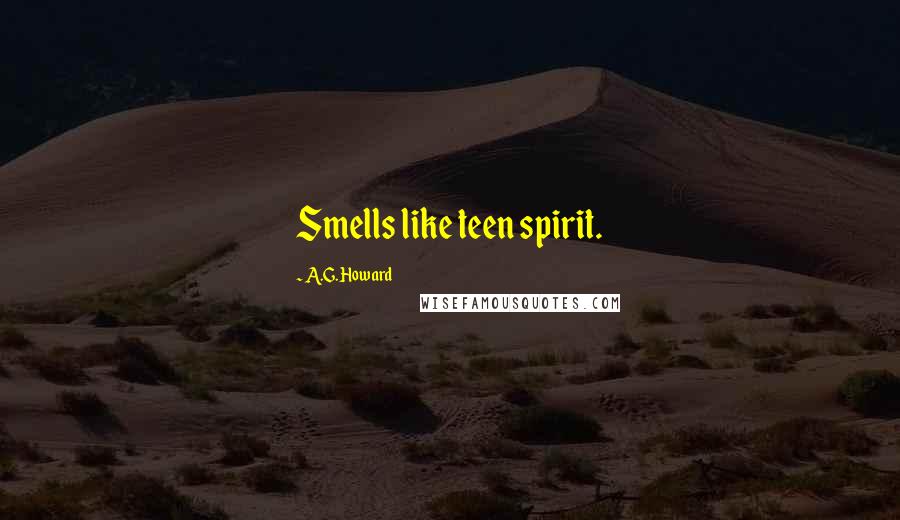 A.G. Howard Quotes: Smells like teen spirit.