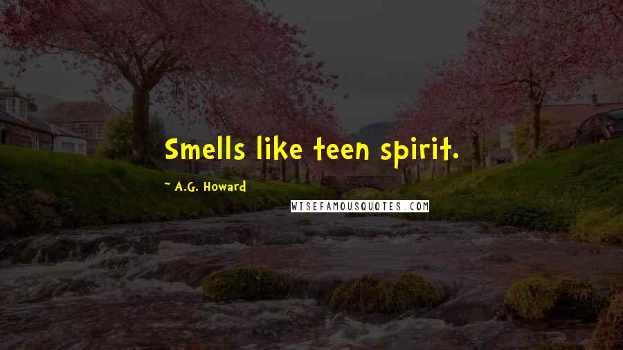 A.G. Howard Quotes: Smells like teen spirit.