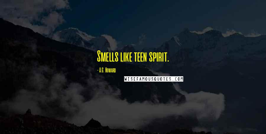 A.G. Howard Quotes: Smells like teen spirit.