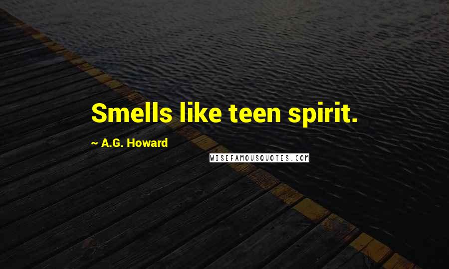 A.G. Howard Quotes: Smells like teen spirit.