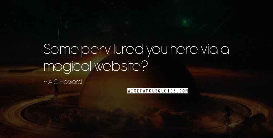 A.G. Howard Quotes: Some perv lured you here via a magical website?