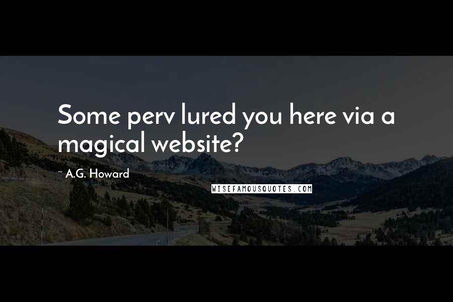 A.G. Howard Quotes: Some perv lured you here via a magical website?