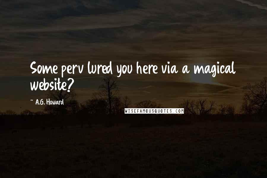 A.G. Howard Quotes: Some perv lured you here via a magical website?