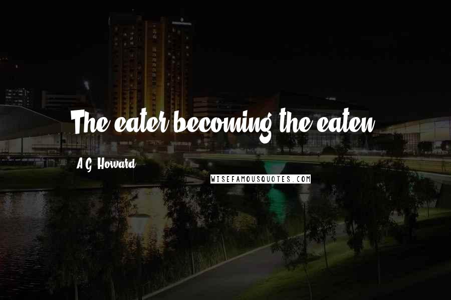 A.G. Howard Quotes: The eater becoming the eaten!