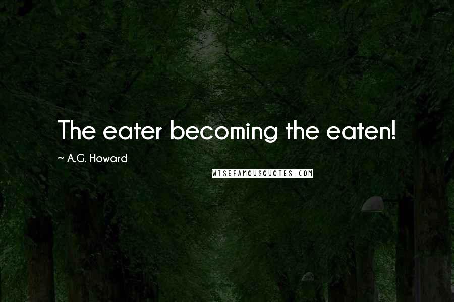 A.G. Howard Quotes: The eater becoming the eaten!