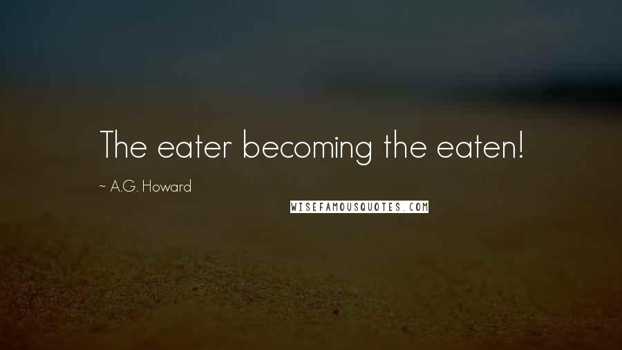 A.G. Howard Quotes: The eater becoming the eaten!