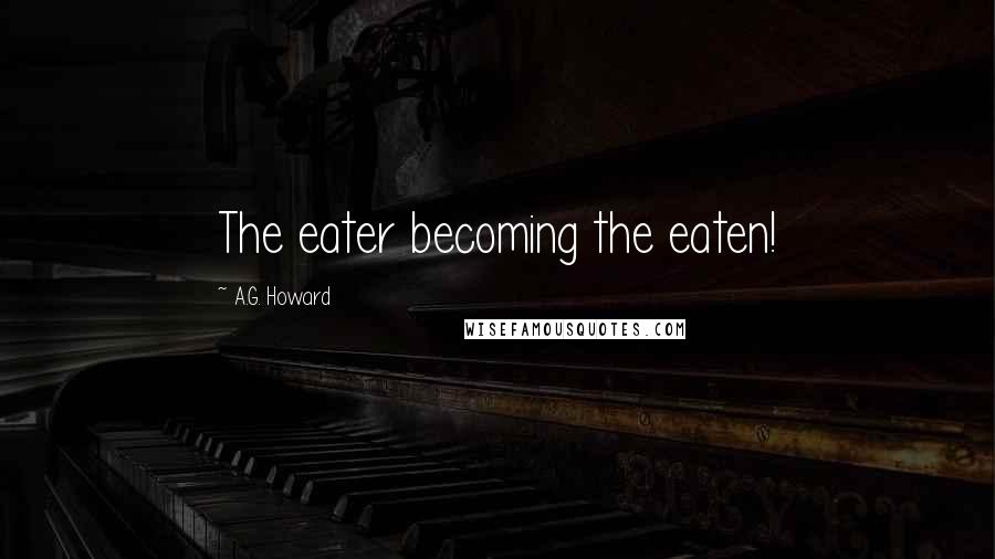A.G. Howard Quotes: The eater becoming the eaten!