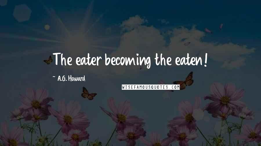 A.G. Howard Quotes: The eater becoming the eaten!