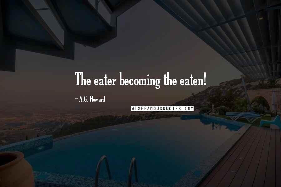 A.G. Howard Quotes: The eater becoming the eaten!