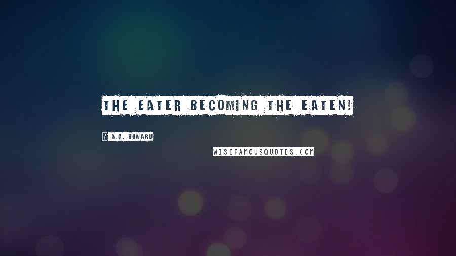 A.G. Howard Quotes: The eater becoming the eaten!