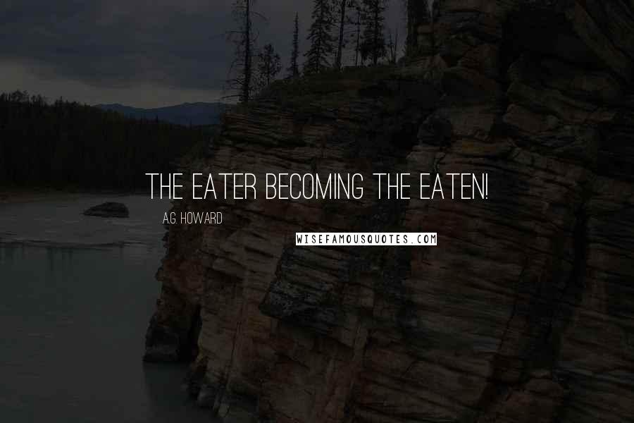 A.G. Howard Quotes: The eater becoming the eaten!