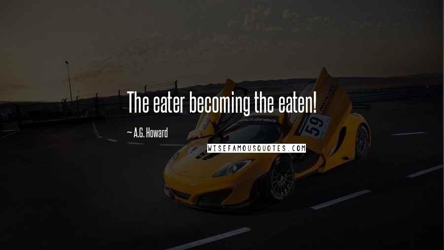 A.G. Howard Quotes: The eater becoming the eaten!