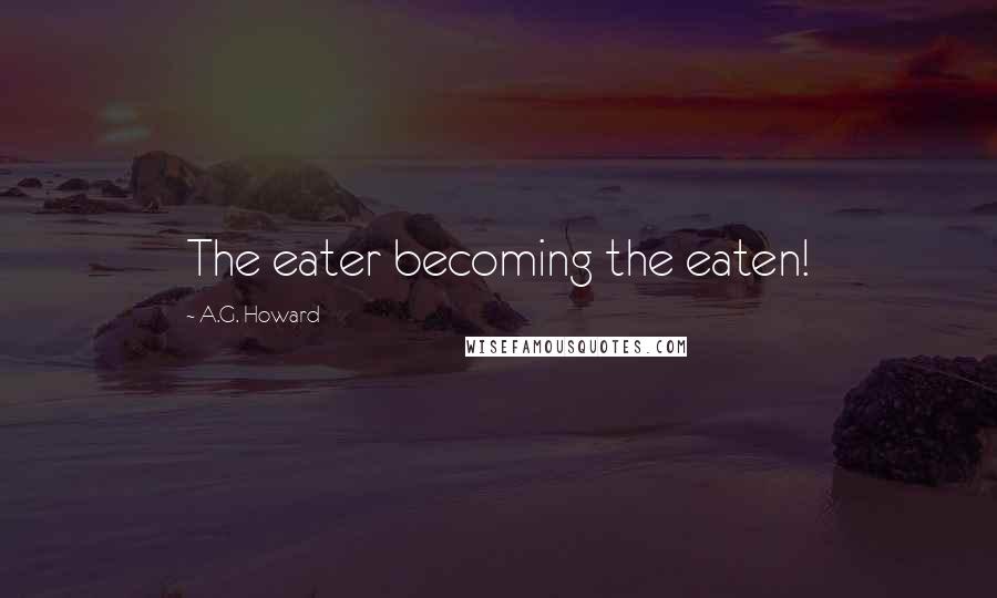 A.G. Howard Quotes: The eater becoming the eaten!