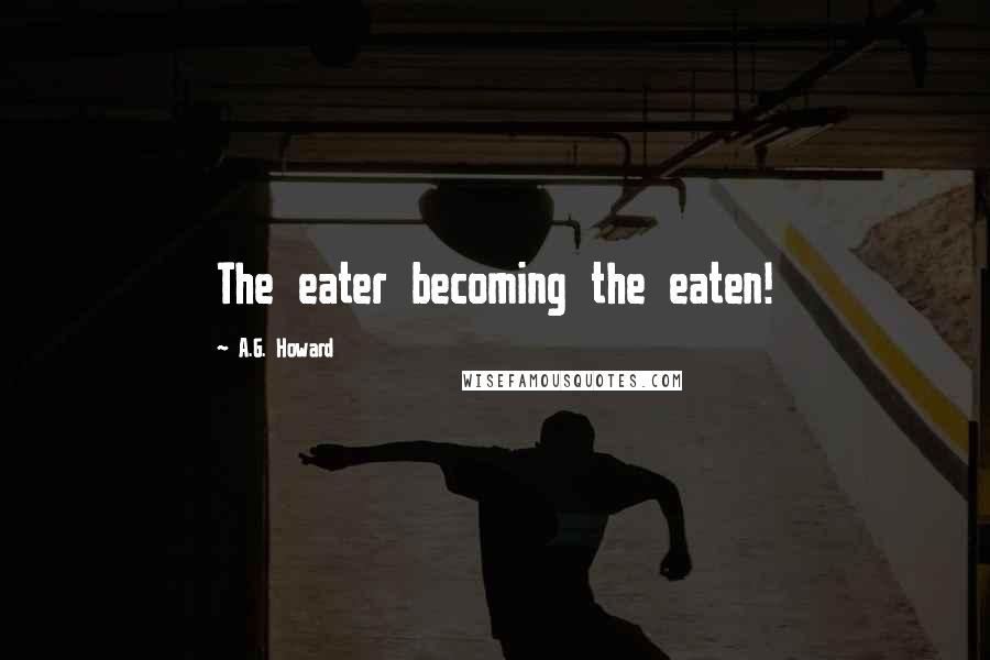 A.G. Howard Quotes: The eater becoming the eaten!