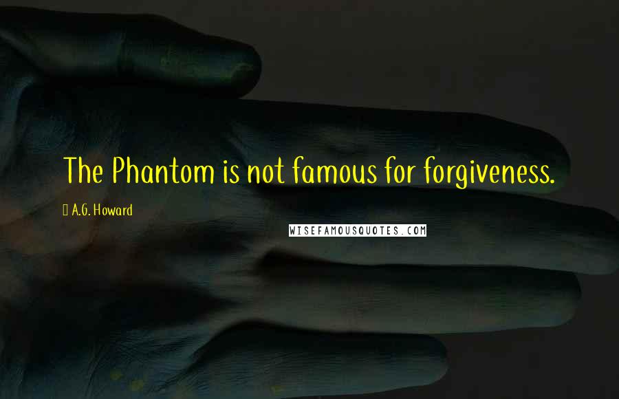 A.G. Howard Quotes: The Phantom is not famous for forgiveness.
