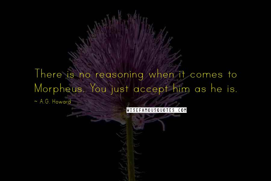A.G. Howard Quotes: There is no reasoning when it comes to Morpheus. You just accept him as he is.