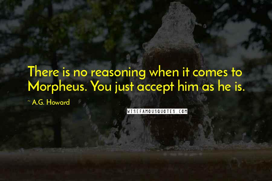 A.G. Howard Quotes: There is no reasoning when it comes to Morpheus. You just accept him as he is.