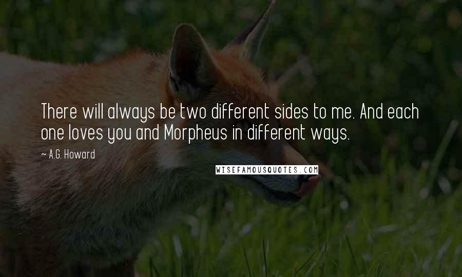 A.G. Howard Quotes: There will always be two different sides to me. And each one loves you and Morpheus in different ways.