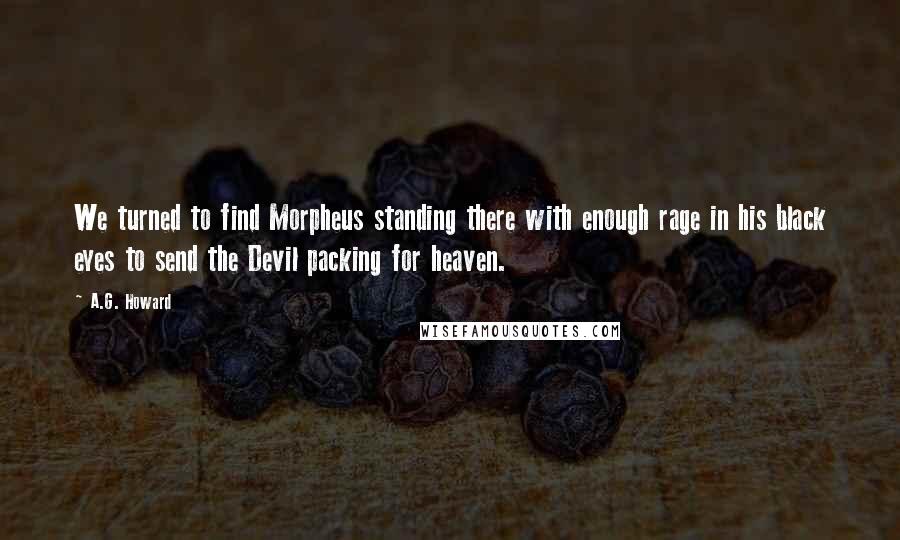 A.G. Howard Quotes: We turned to find Morpheus standing there with enough rage in his black eyes to send the Devil packing for heaven.