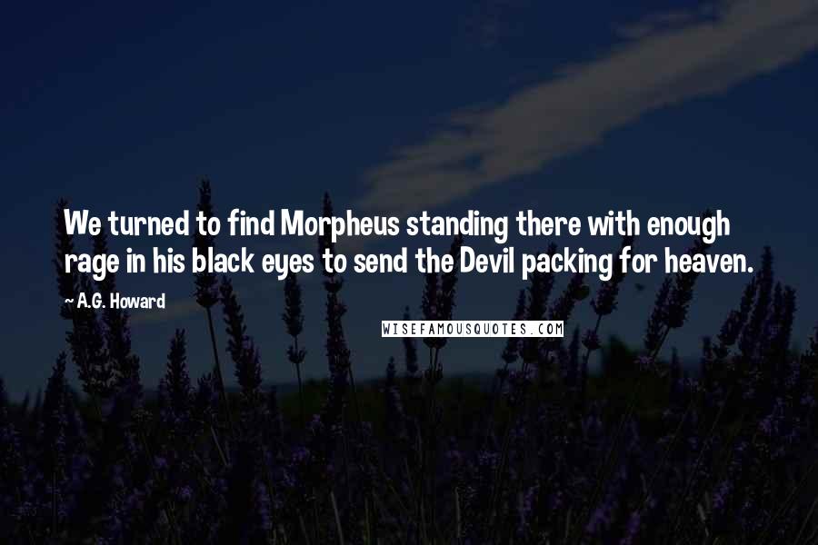 A.G. Howard Quotes: We turned to find Morpheus standing there with enough rage in his black eyes to send the Devil packing for heaven.