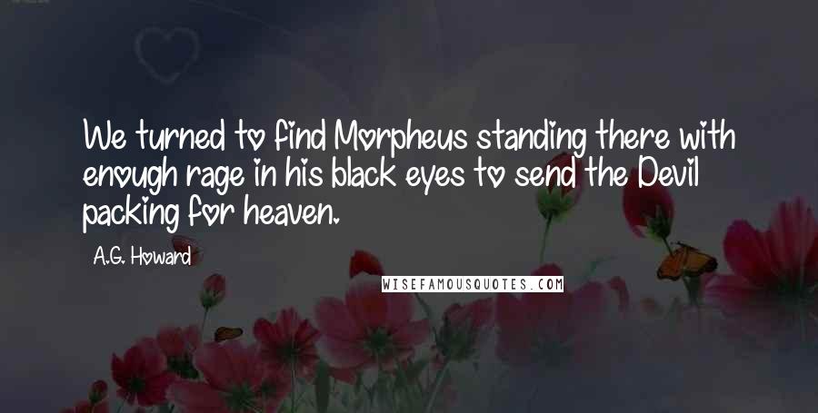 A.G. Howard Quotes: We turned to find Morpheus standing there with enough rage in his black eyes to send the Devil packing for heaven.