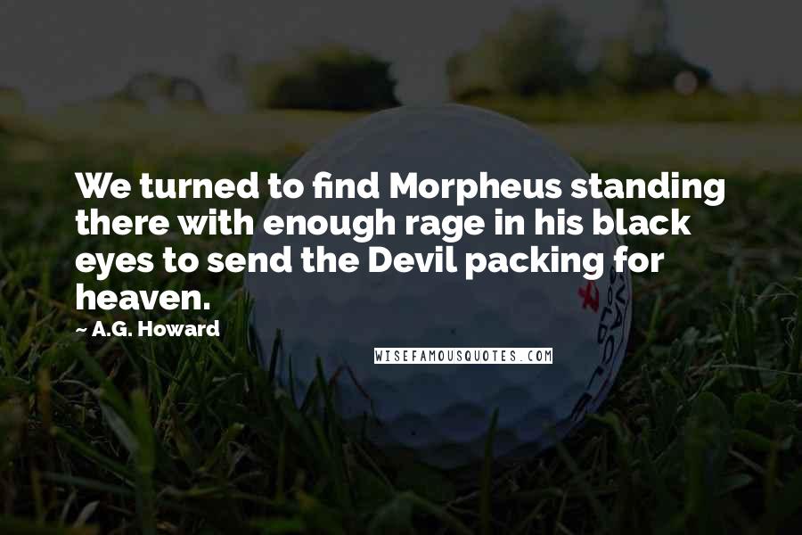 A.G. Howard Quotes: We turned to find Morpheus standing there with enough rage in his black eyes to send the Devil packing for heaven.