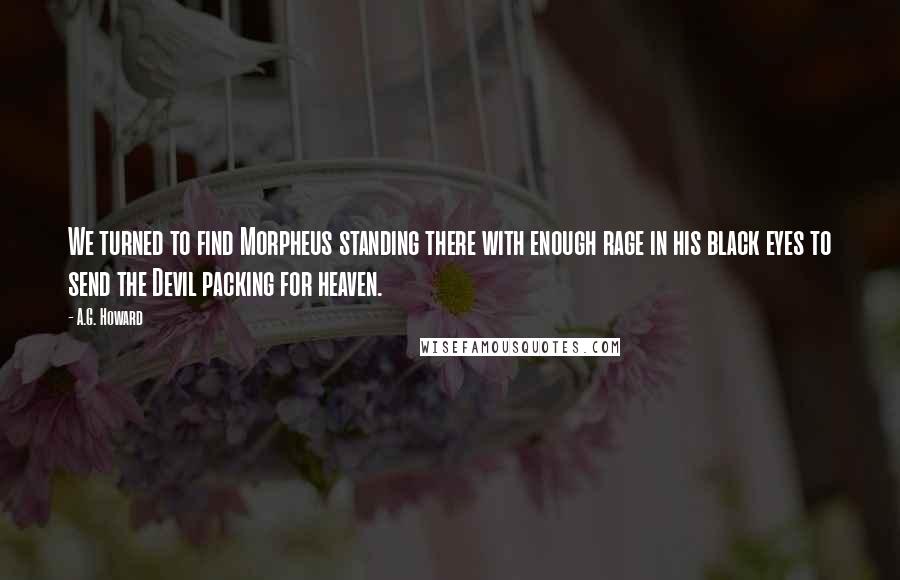 A.G. Howard Quotes: We turned to find Morpheus standing there with enough rage in his black eyes to send the Devil packing for heaven.