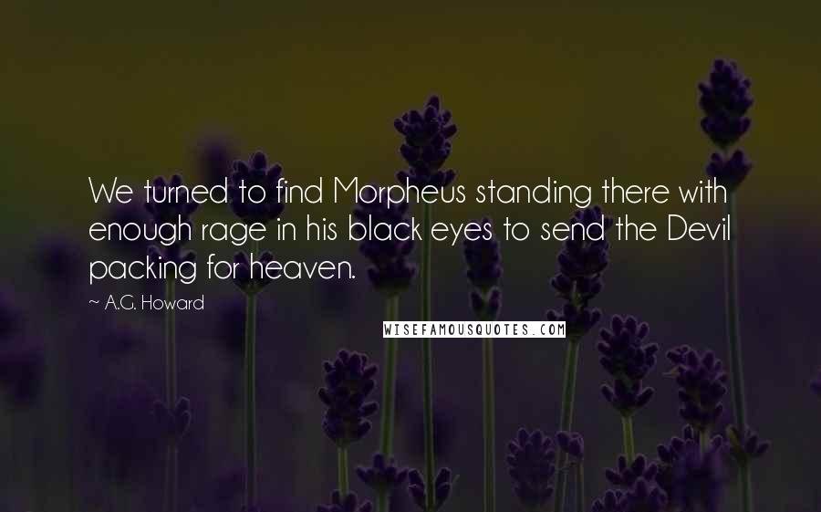 A.G. Howard Quotes: We turned to find Morpheus standing there with enough rage in his black eyes to send the Devil packing for heaven.