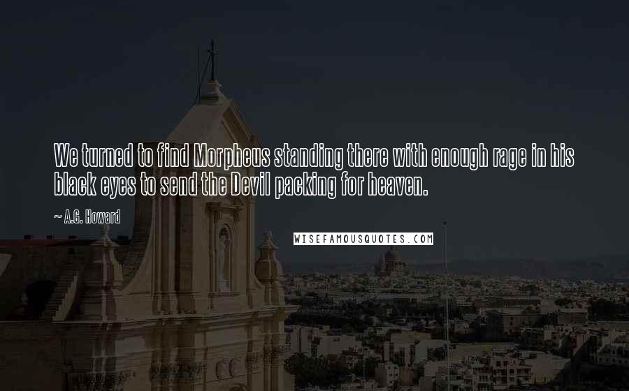 A.G. Howard Quotes: We turned to find Morpheus standing there with enough rage in his black eyes to send the Devil packing for heaven.