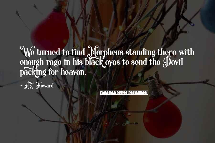 A.G. Howard Quotes: We turned to find Morpheus standing there with enough rage in his black eyes to send the Devil packing for heaven.