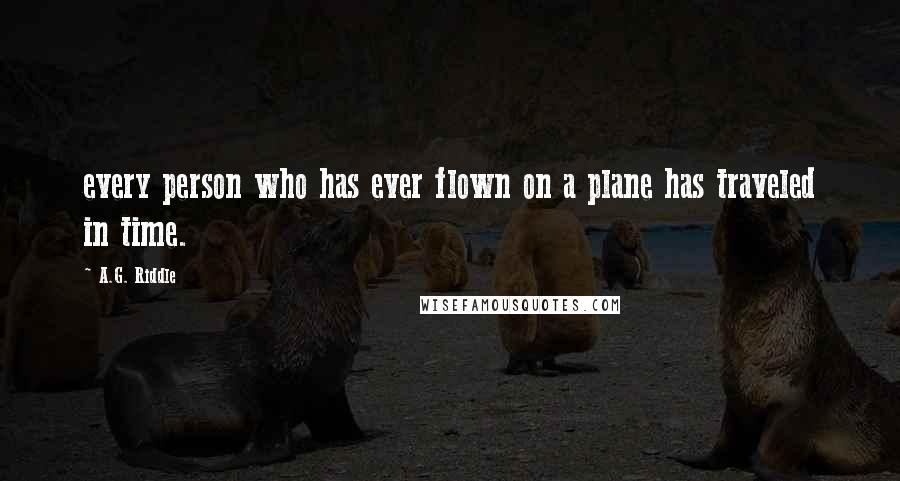 A.G. Riddle Quotes: every person who has ever flown on a plane has traveled in time.