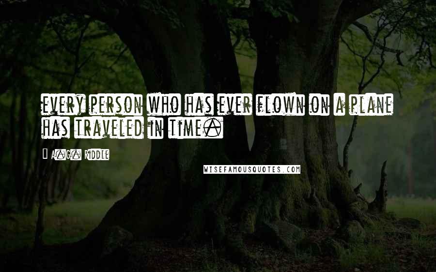 A.G. Riddle Quotes: every person who has ever flown on a plane has traveled in time.