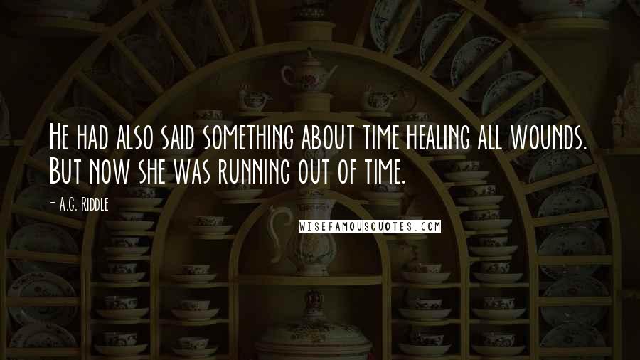A.G. Riddle Quotes: He had also said something about time healing all wounds. But now she was running out of time.
