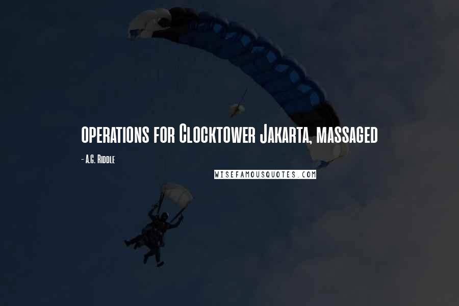 A.G. Riddle Quotes: operations for Clocktower Jakarta, massaged