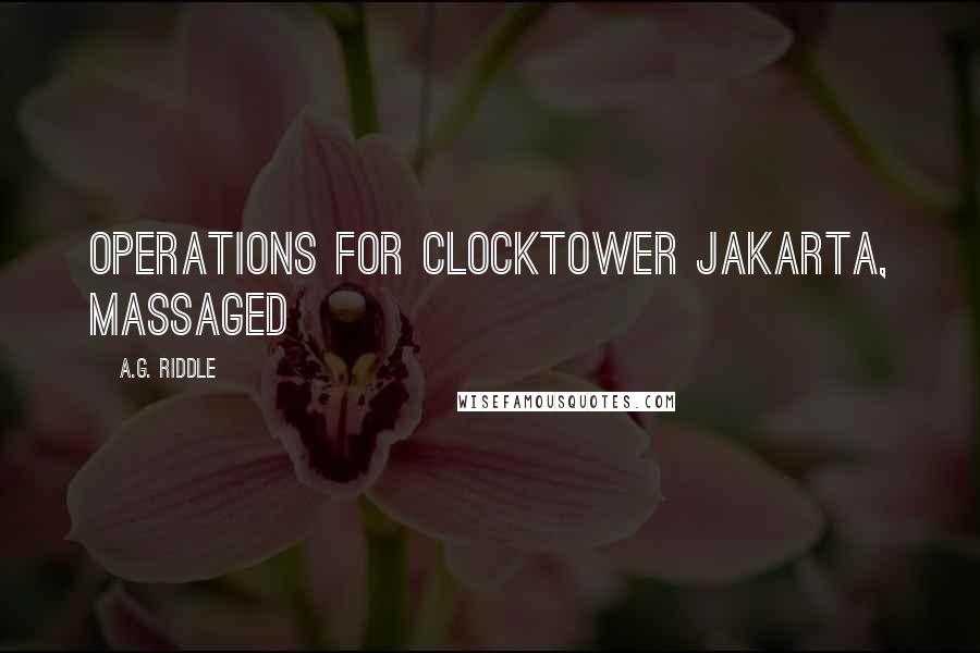 A.G. Riddle Quotes: operations for Clocktower Jakarta, massaged