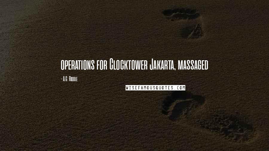 A.G. Riddle Quotes: operations for Clocktower Jakarta, massaged