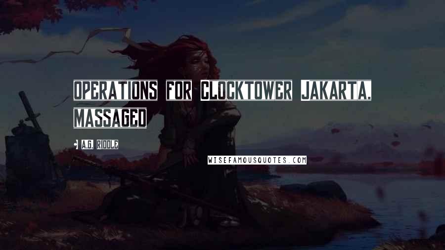 A.G. Riddle Quotes: operations for Clocktower Jakarta, massaged