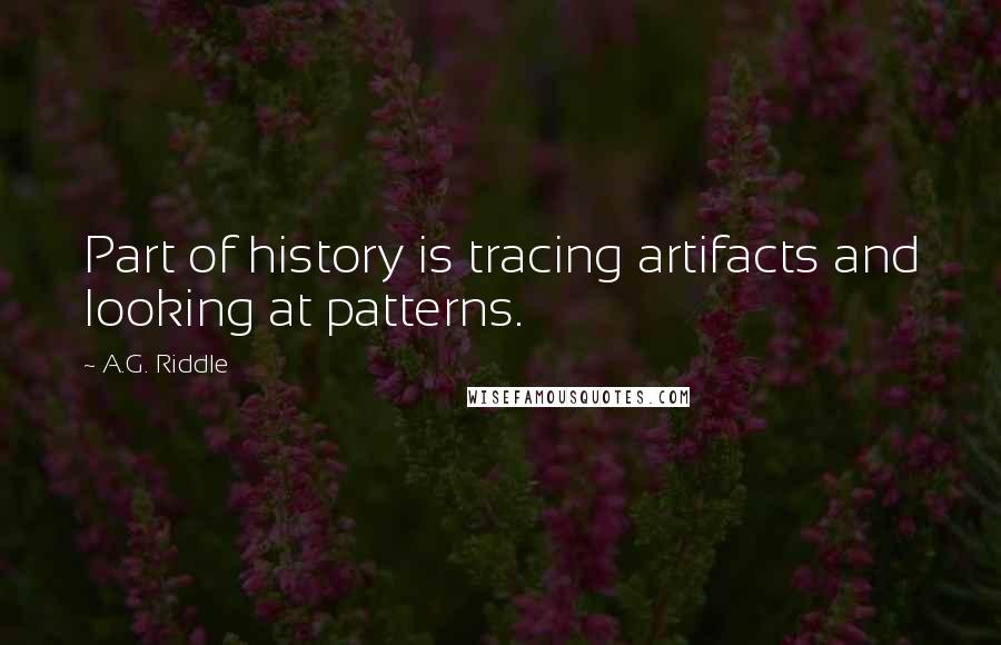 A.G. Riddle Quotes: Part of history is tracing artifacts and looking at patterns.