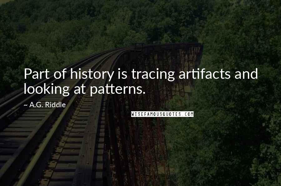 A.G. Riddle Quotes: Part of history is tracing artifacts and looking at patterns.