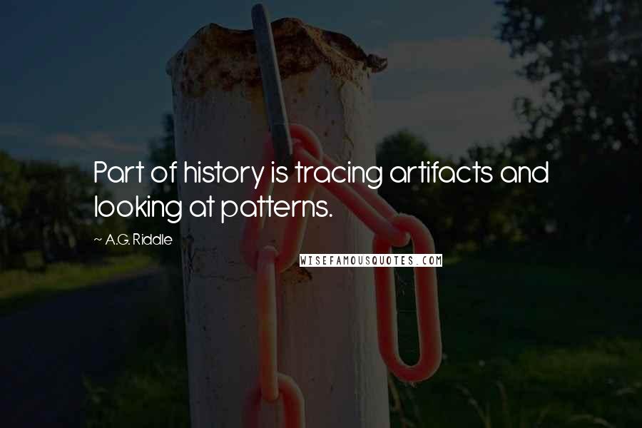 A.G. Riddle Quotes: Part of history is tracing artifacts and looking at patterns.